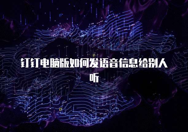 钉钉电脑版如何发语音信息给别人听