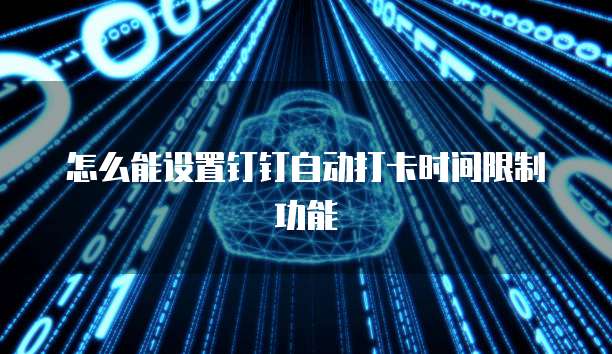 怎么能设置钉钉自动打卡时间限制功能