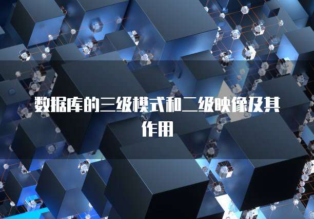 数据库的三级模式和二级映像及其作用