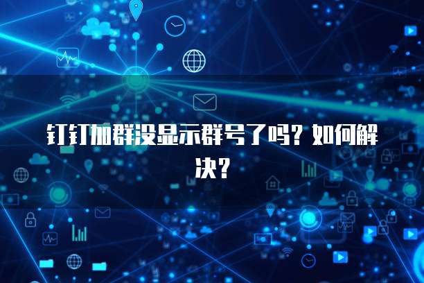 钉钉加群没显示群号了吗？如何解决？