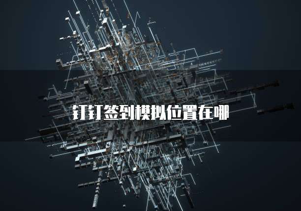 钉钉签到模拟位置在哪