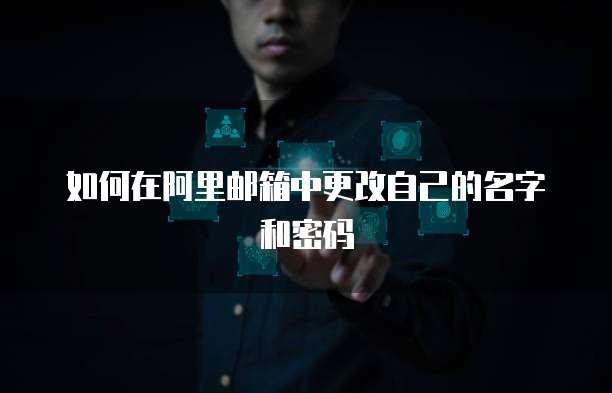 如何在阿里邮箱中更改自己的名字和密码