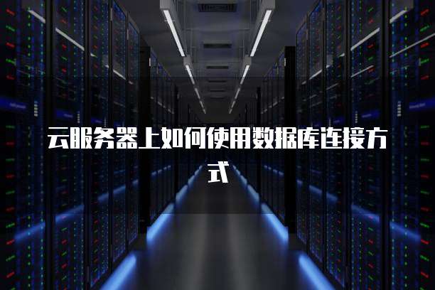 云服务器上如何使用数据库连接方式