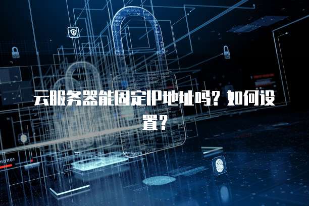 云服务器能固定IP地址吗？如何设置？