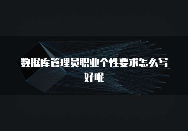 数据库管理员职业个性要求怎么写好呢