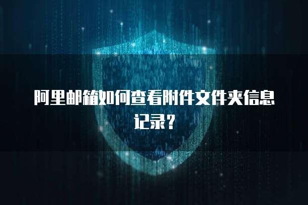 阿里邮箱如何查看附件文件夹信息记录？