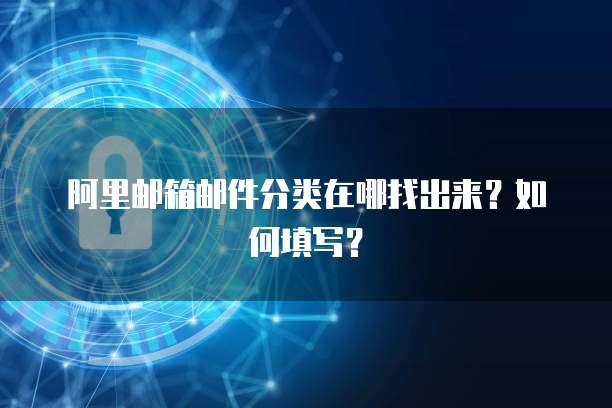 阿里邮箱邮件分类在哪找出来？如何填写？