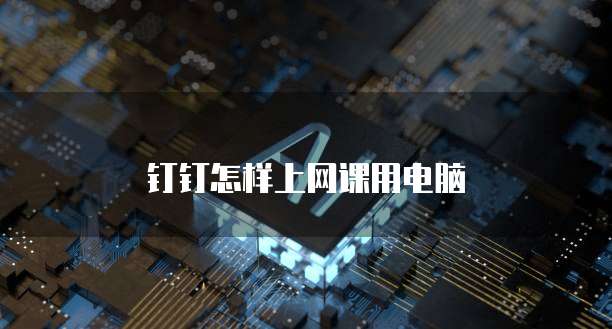 钉钉怎样上网课用电脑