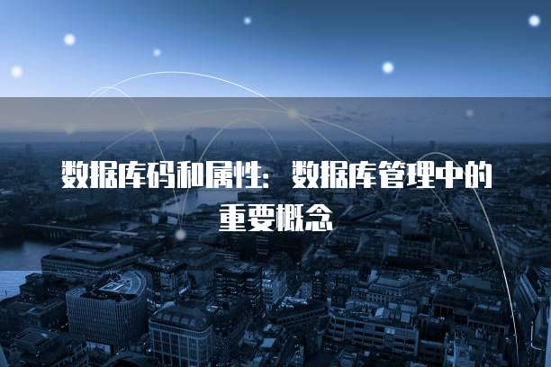数据库码和属性：数据库管理中的重要概念