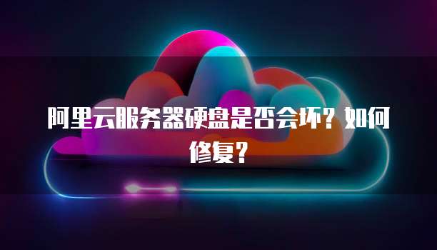 阿里云服务器硬盘是否会坏？如何修复？