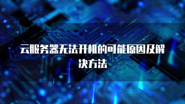 云服务器无法开机的可能原因及解决方法
