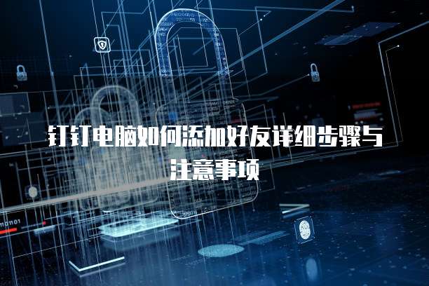 钉钉电脑如何添加好友详细步骤与注意事项