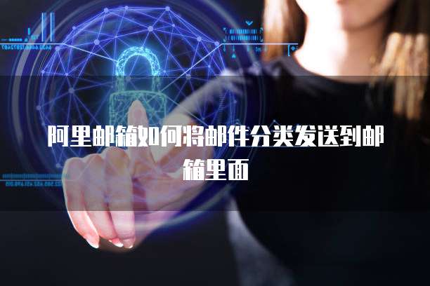 阿里邮箱如何将邮件分类发送到邮箱里面