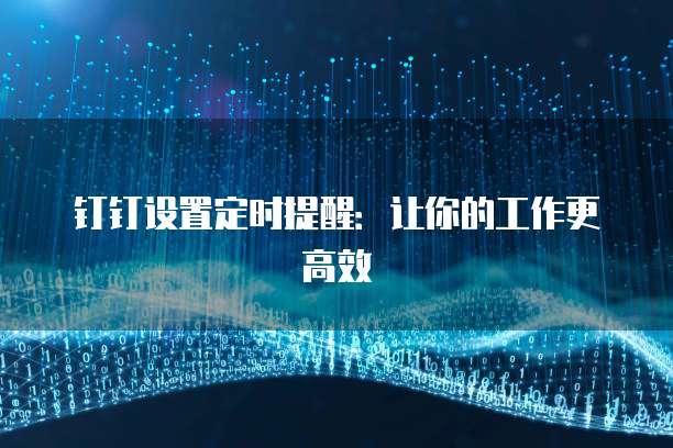 钉钉设置定时提醒：让你的工作更高效