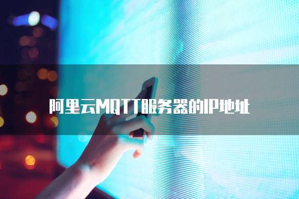 阿里云MQTT服务器的IP地址