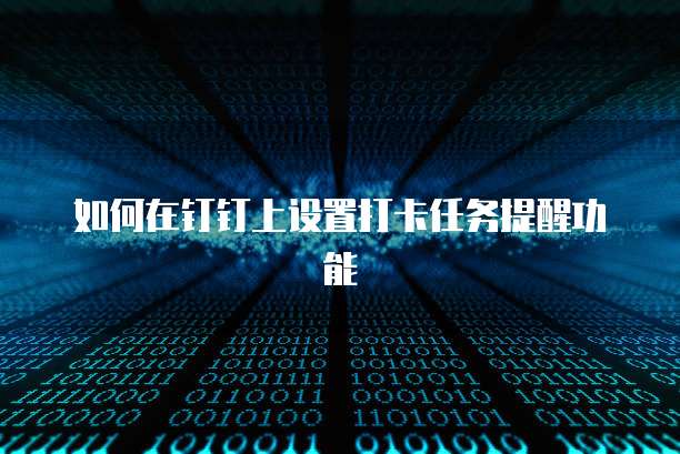 如何在钉钉上设置打卡任务提醒功能