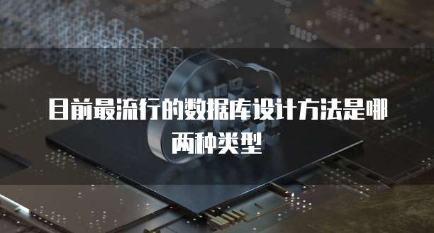 目前最流行的数据库设计方法是哪两种类型