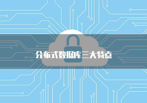 分布式数据库三大特点