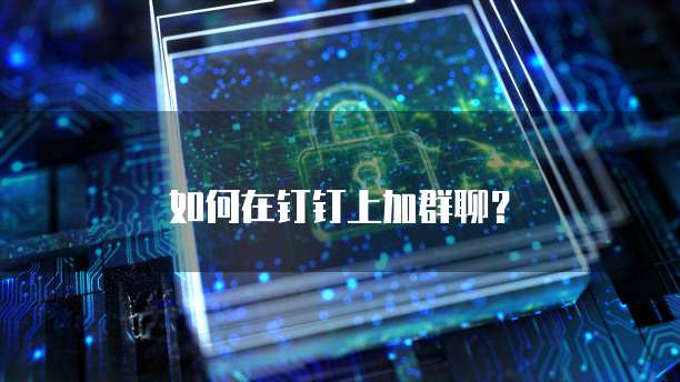 如何在钉钉上加群聊？