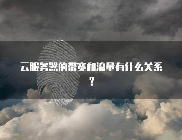 云服务器的带宽和流量有什么关系？