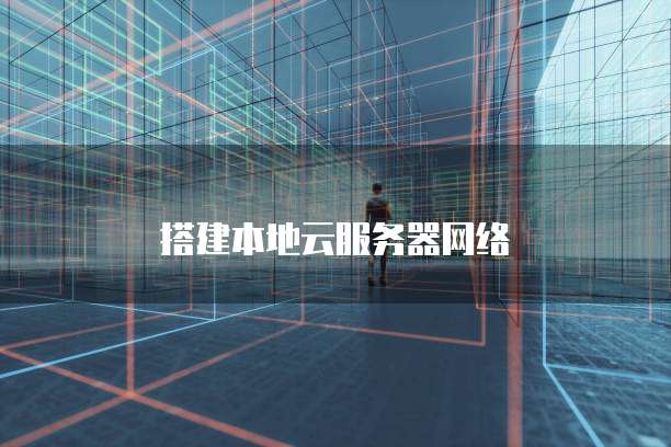 搭建本地云服务器网络