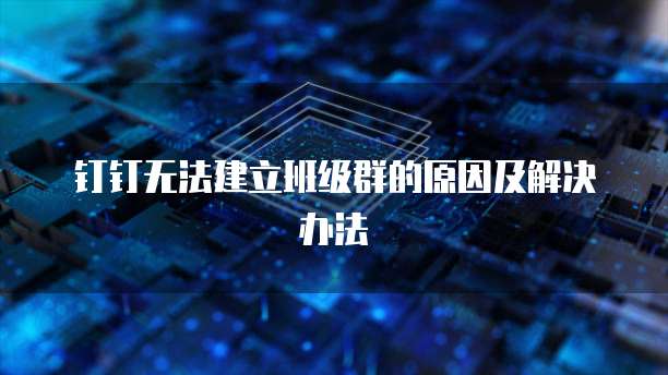 钉钉无法建立班级群的原因及解决办法