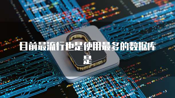 目前最流行也是使用最多的数据库是