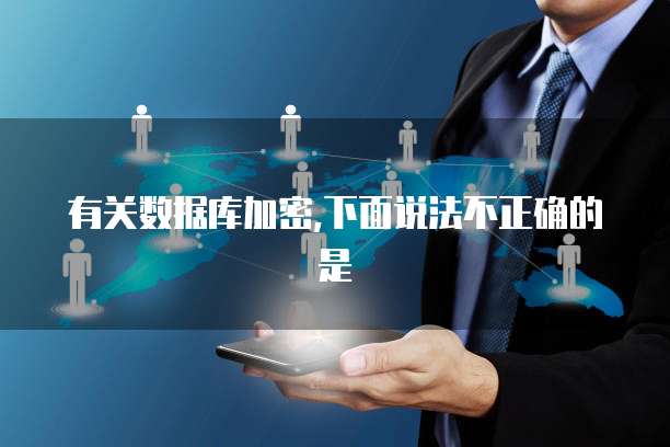 有关数据库加密,下面说法不正确的是