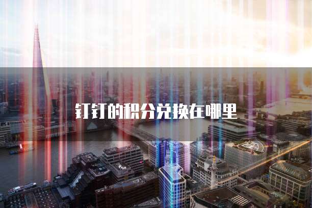 钉钉的积分兑换在哪里