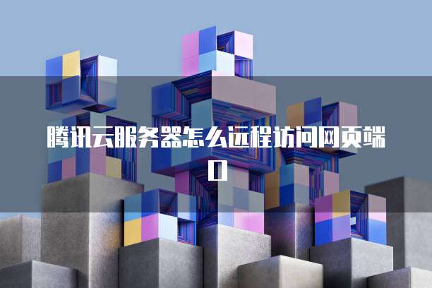 腾讯云服务器怎么远程访问网页端口