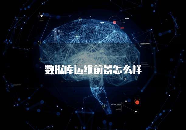 数据库运维前景怎么样
