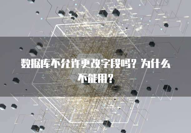 数据库不允许更改字段吗？为什么不能用？