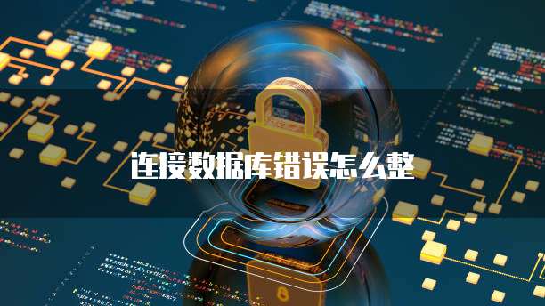连接数据库错误怎么整