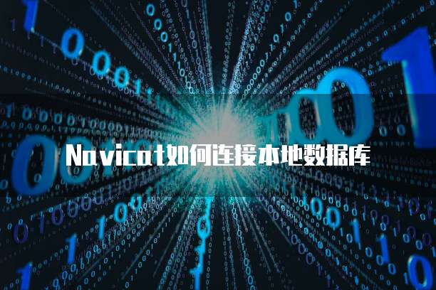 Navicat如何连接本地数据库
