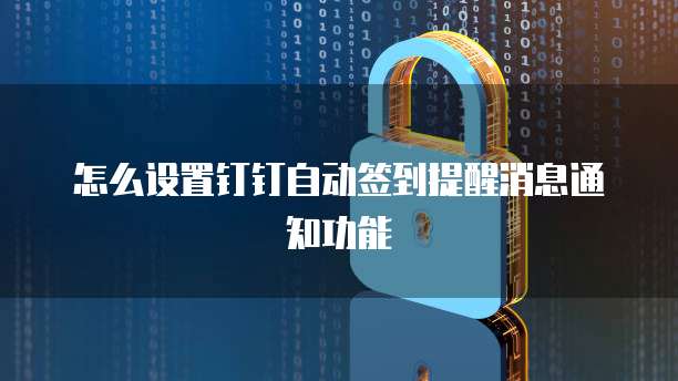 怎么设置钉钉自动签到提醒消息通知功能