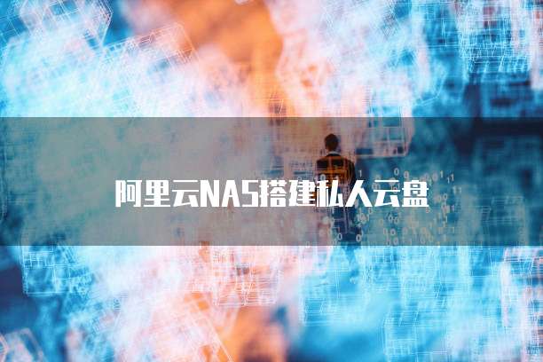 阿里云NAS搭建私人云盘