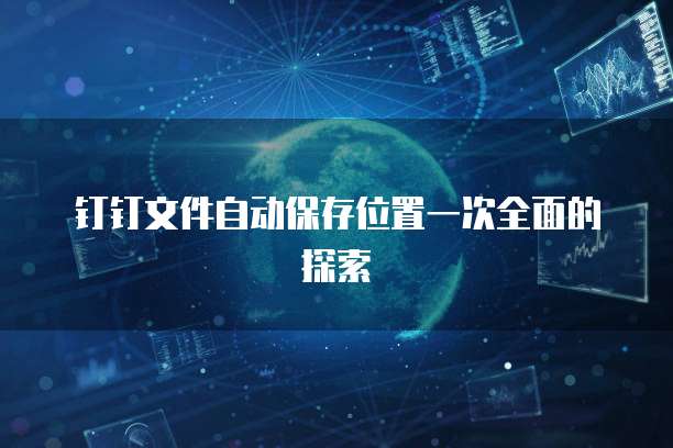 钉钉文件自动保存位置一次全面的探索