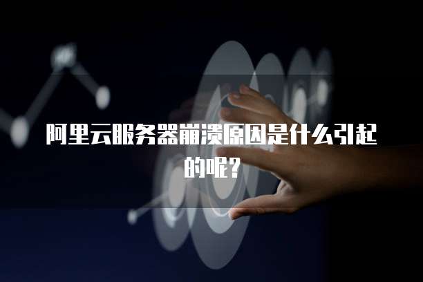 阿里云服务器崩溃原因是什么引起的呢？