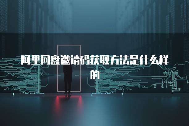 阿里网盘邀请码获取方法是什么样的