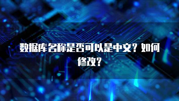 数据库名称是否可以是中文？如何修改？